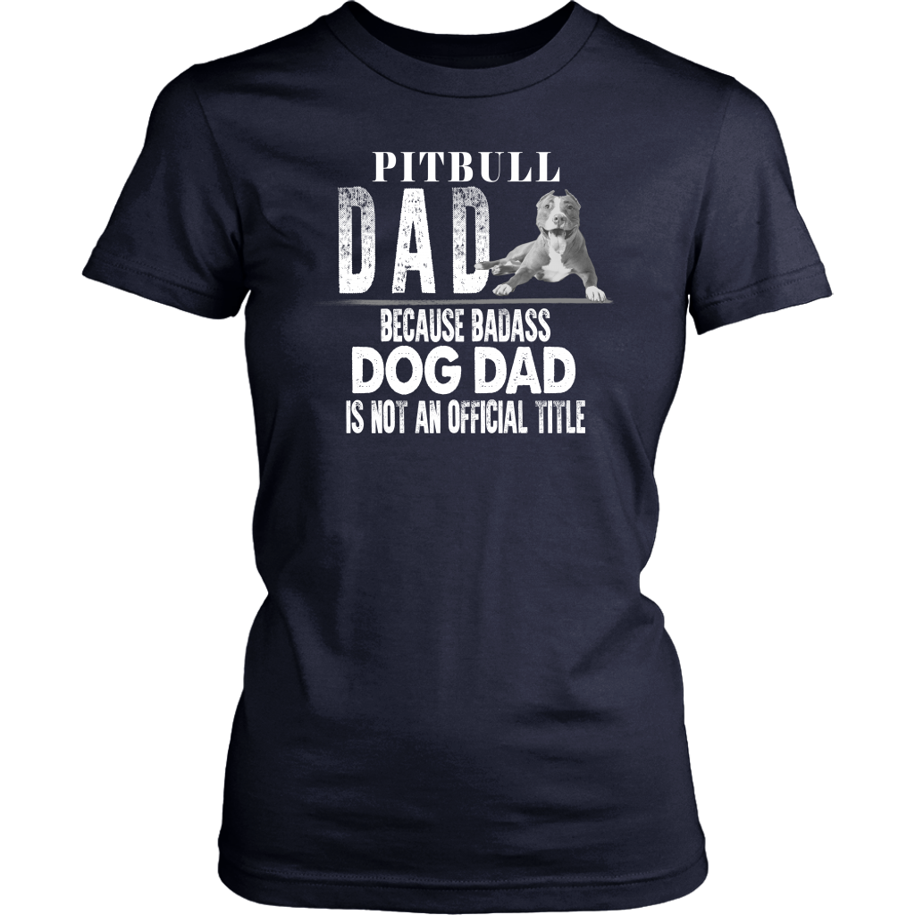 Limited Edition - Pitbull Dad Because Badass Dog Dad Is Not An Official Title