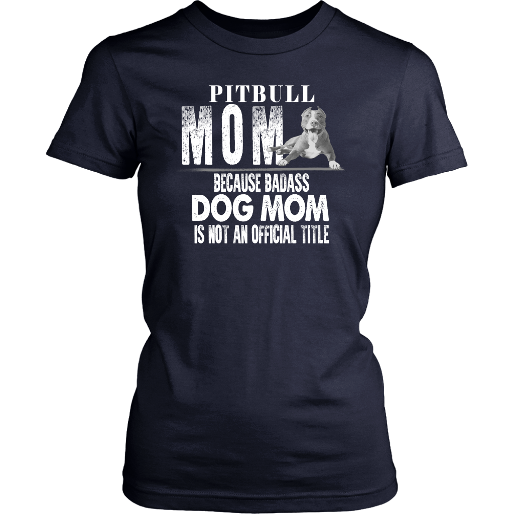 Limited Edition - Pitbull Mom Because Badass Dog Mom Is Not An Official Title
