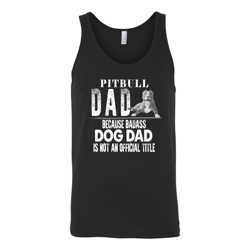 Limited Edition - Pitbull Dad Because Badass Dog Dad Is Not An Official Title