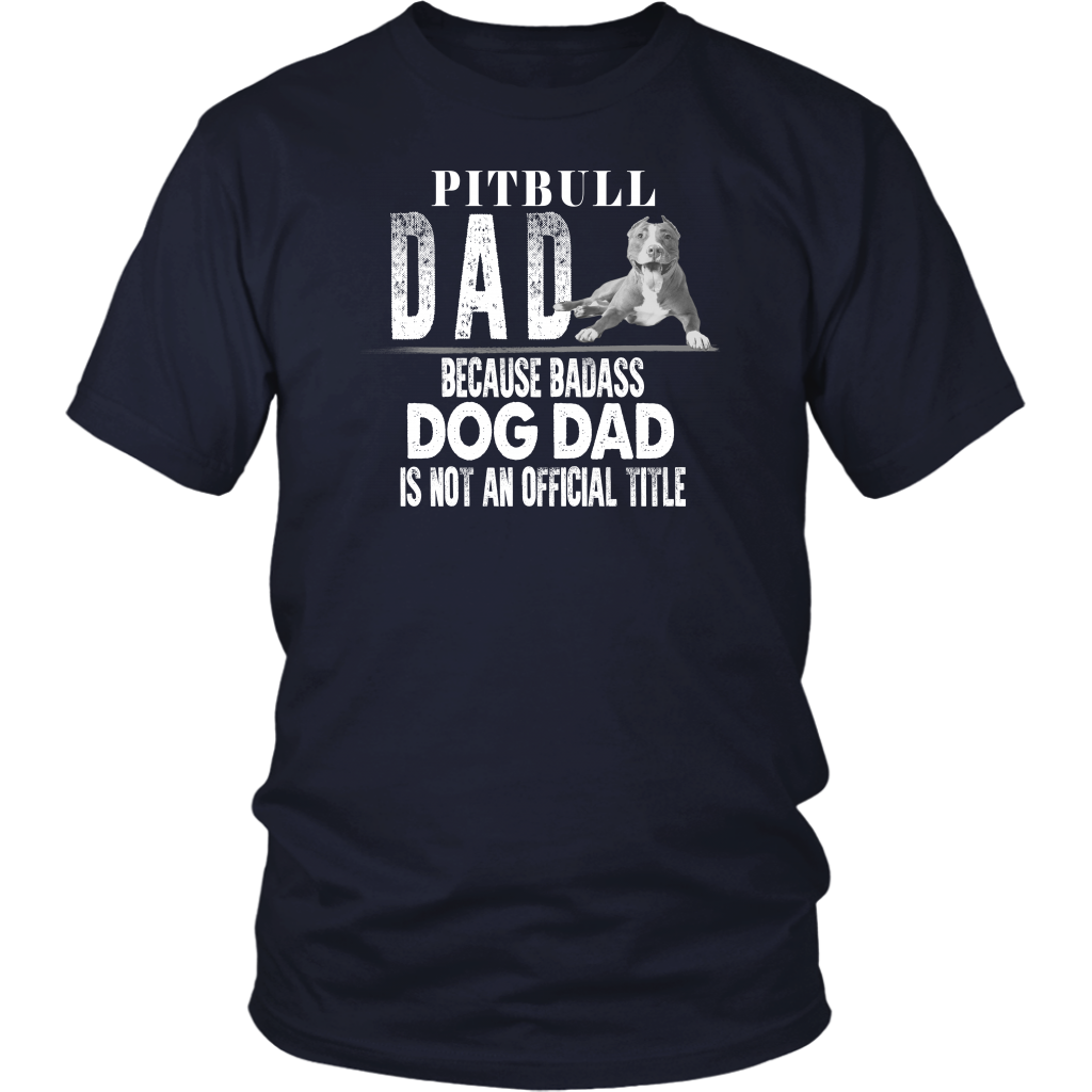 Limited Edition - Pitbull Dad Because Badass Dog Dad Is Not An Official Title