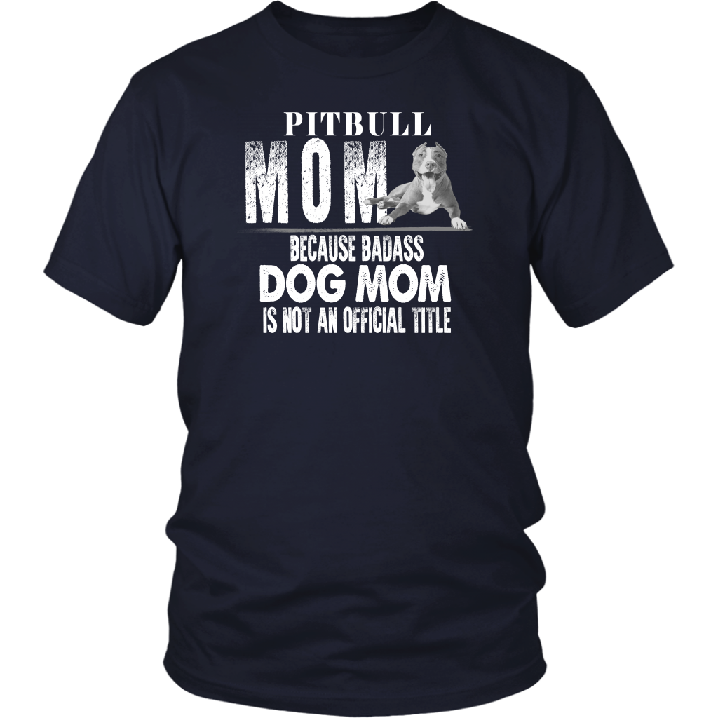 Limited Edition - Pitbull Mom Because Badass Dog Mom Is Not An Official Title