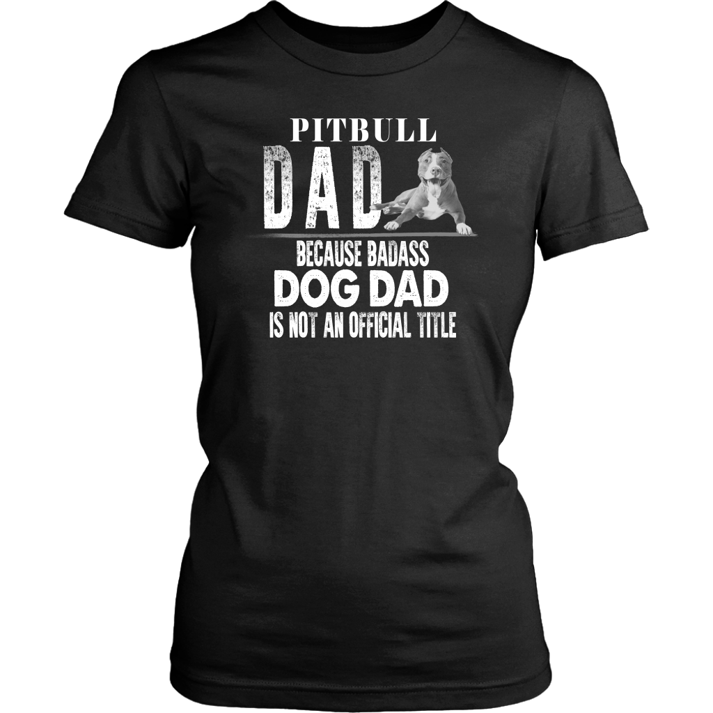 Limited Edition - Pitbull Dad Because Badass Dog Dad Is Not An Official Title