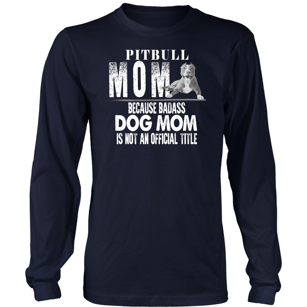 Limited Edition - Pitbull Mom Because Badass Dog Mom Is Not An Official Title