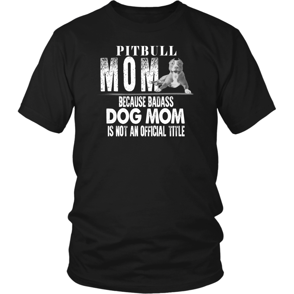Limited Edition - Pitbull Mom Because Badass Dog Mom Is Not An Official Title