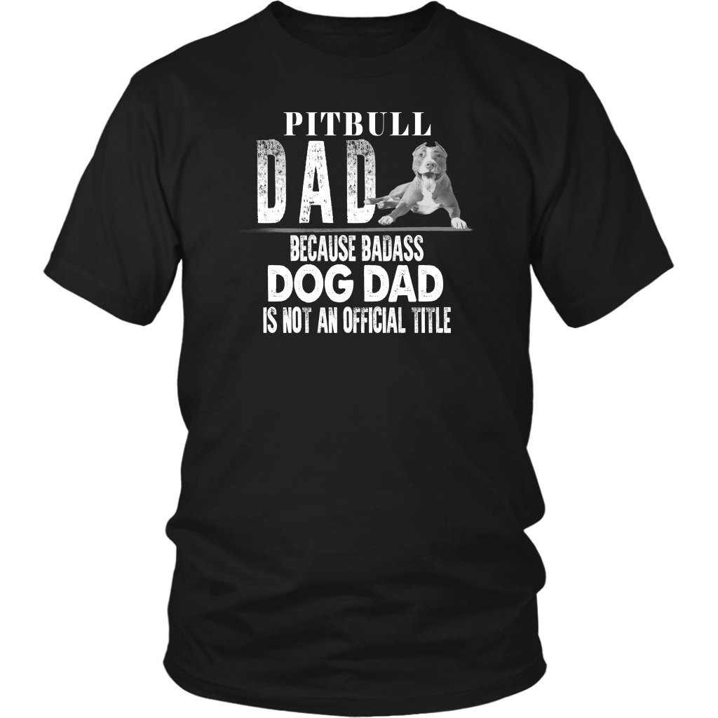 Limited Edition - Pitbull Dad Because Badass Dog Dad Is Not An Official Title
